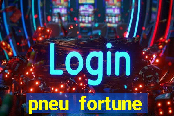 pneu fortune reclame aqui