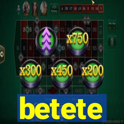 betete