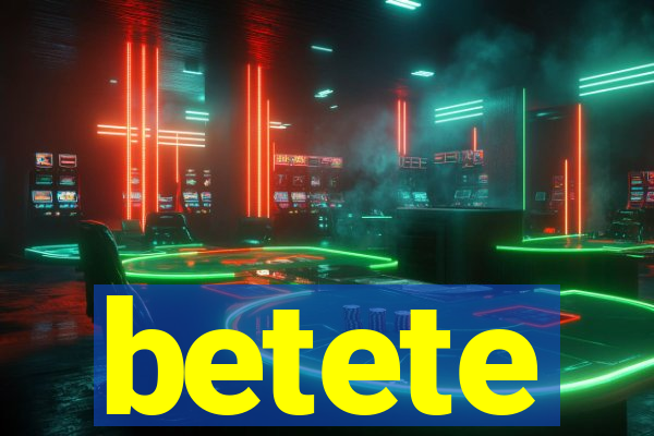 betete
