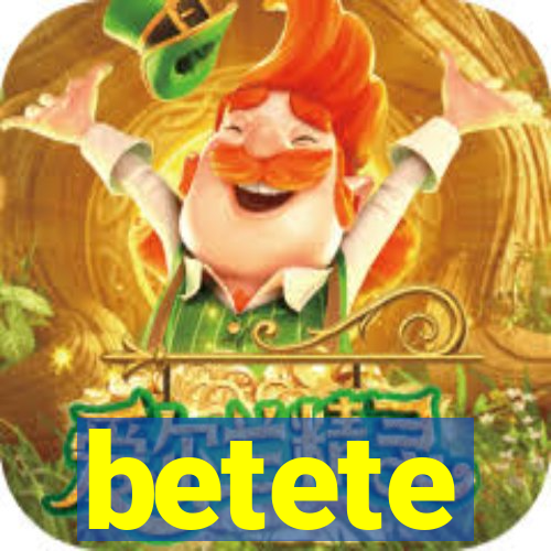 betete