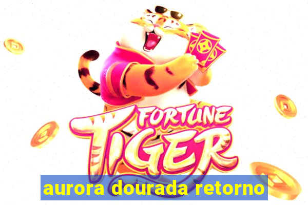 aurora dourada retorno