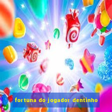 fortuna do jogador dentinho