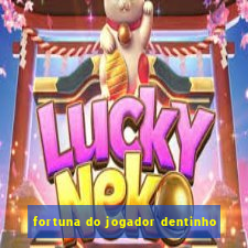 fortuna do jogador dentinho