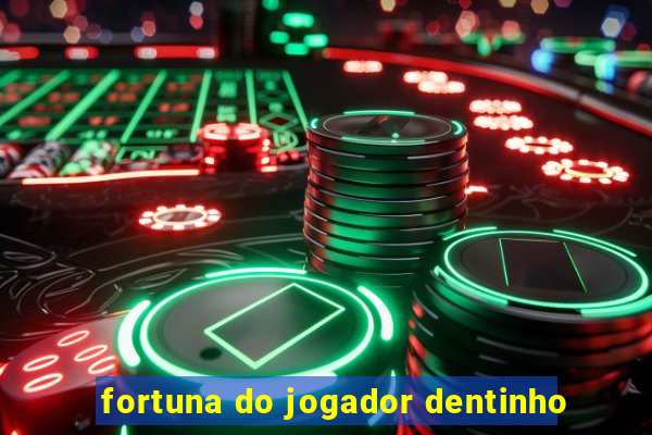 fortuna do jogador dentinho
