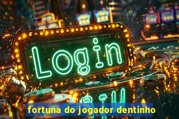 fortuna do jogador dentinho