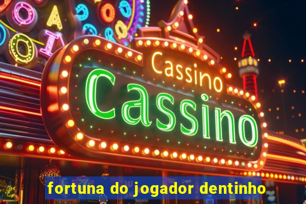 fortuna do jogador dentinho