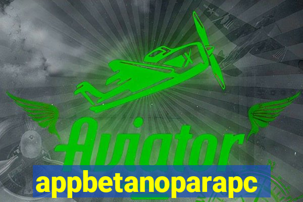 appbetanoparapc
