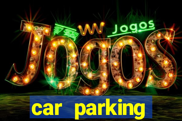 car parking dinheiro infinito e tudo desbloqueado