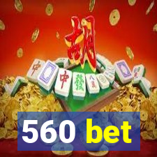 560 bet