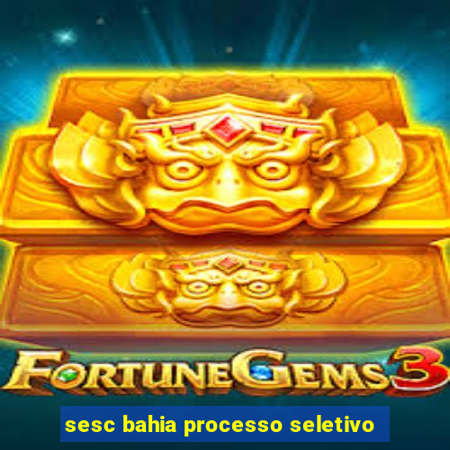 sesc bahia processo seletivo