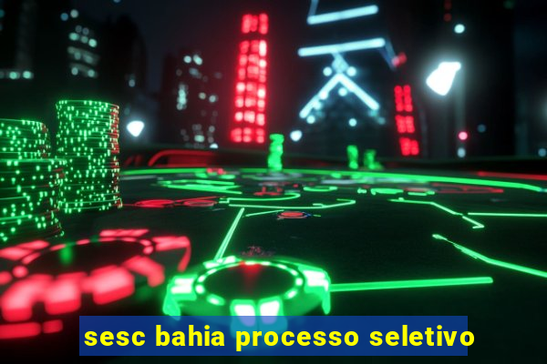 sesc bahia processo seletivo