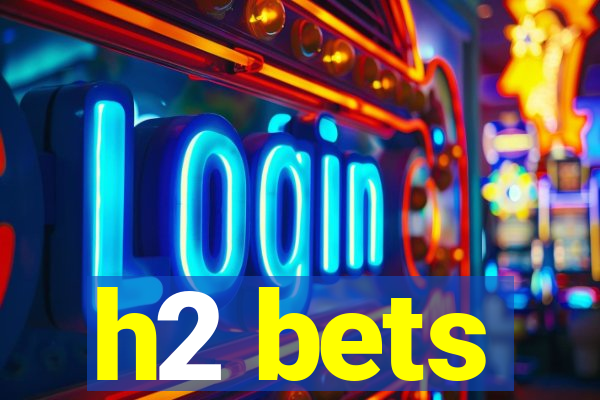 h2 bets