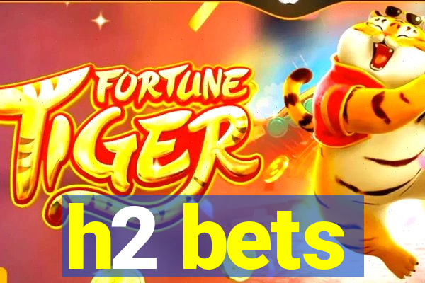 h2 bets