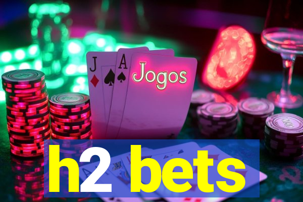 h2 bets