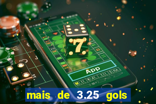 mais de 3.25 gols o que significa
