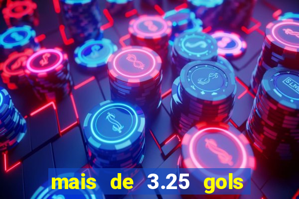 mais de 3.25 gols o que significa