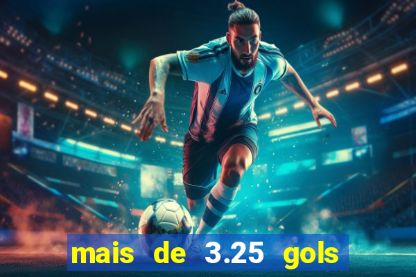mais de 3.25 gols o que significa