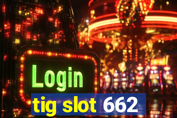 tig slot 662