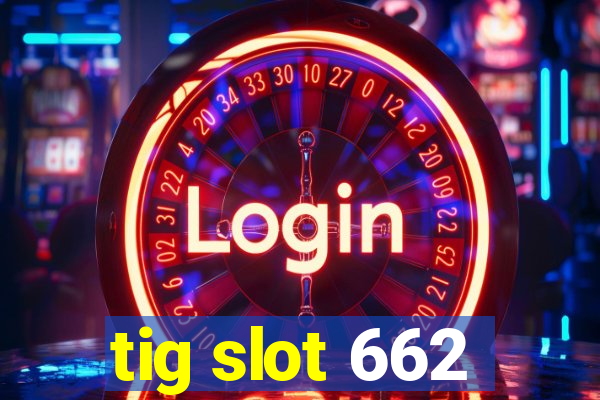tig slot 662