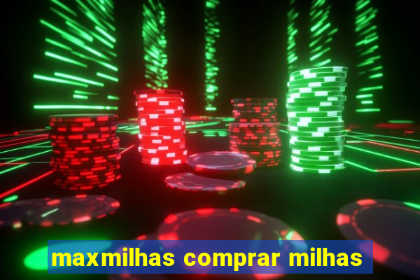 maxmilhas comprar milhas