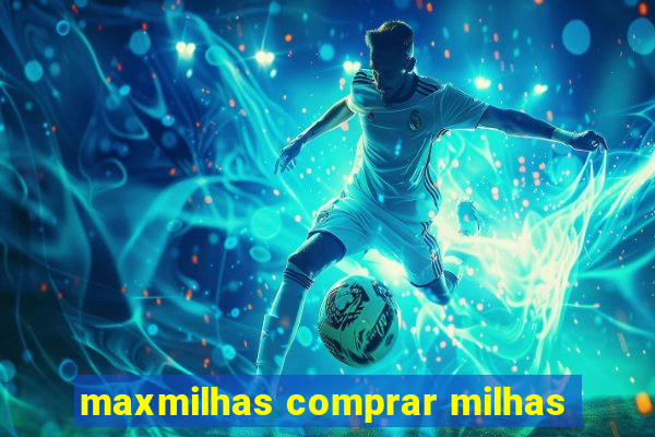 maxmilhas comprar milhas