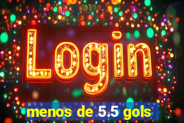 menos de 5.5 gols