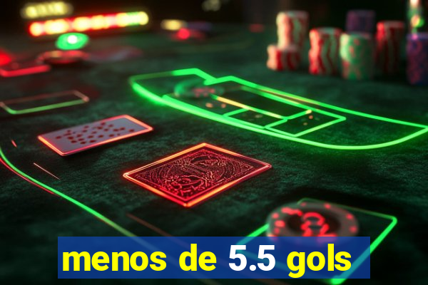 menos de 5.5 gols