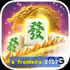 a fronteira 2007 filme completo download