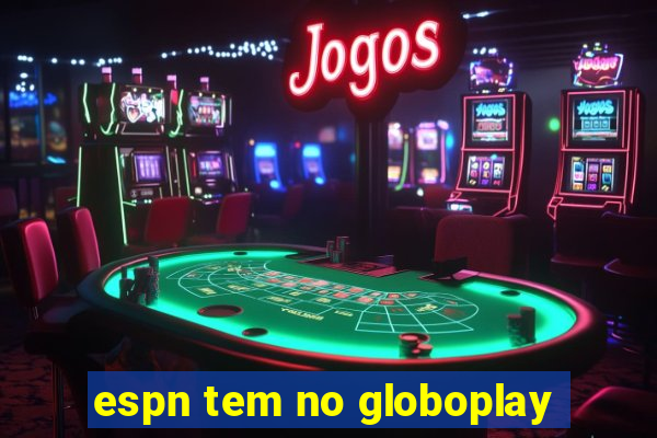 espn tem no globoplay