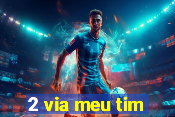 2 via meu tim