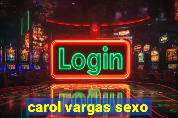 carol vargas sexo