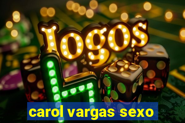 carol vargas sexo