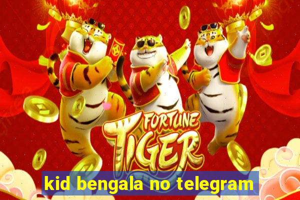 kid bengala no telegram