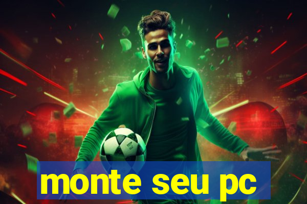 monte seu pc
