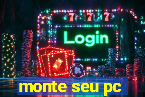monte seu pc