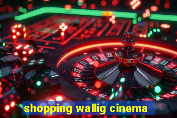 shopping wallig cinema