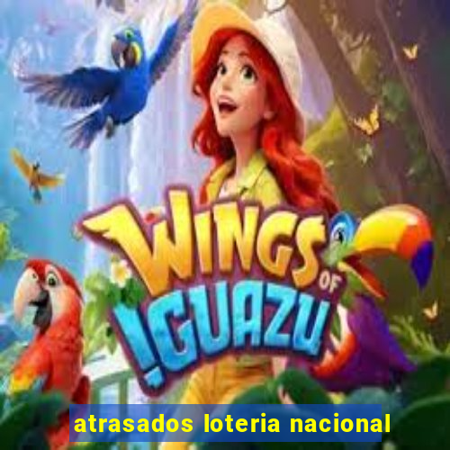 atrasados loteria nacional