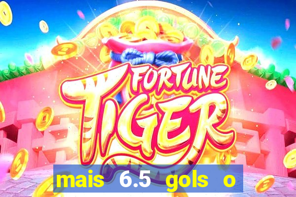 mais 6.5 gols o que significa