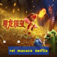 rei macaco netflix 3 temporada