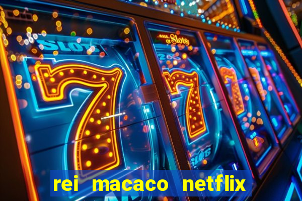 rei macaco netflix 3 temporada
