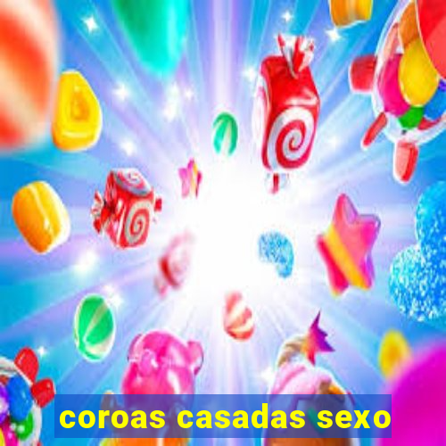 coroas casadas sexo