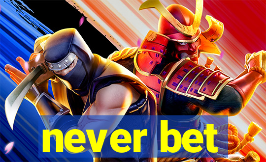 never bet