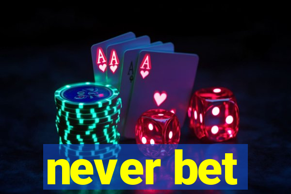never bet