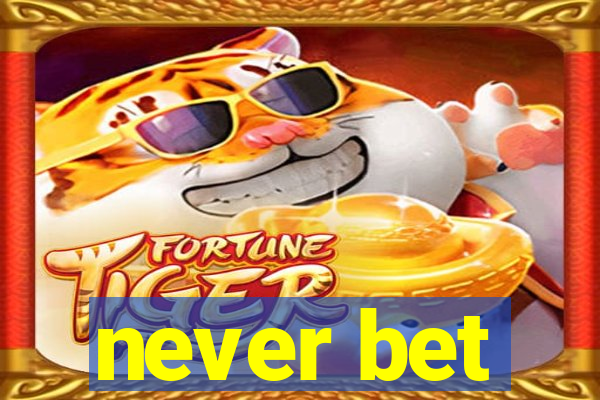 never bet