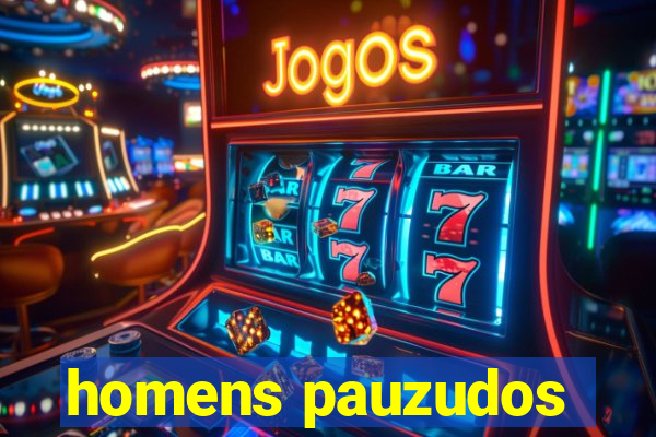 homens pauzudos