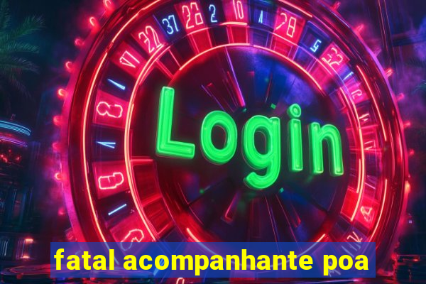 fatal acompanhante poa