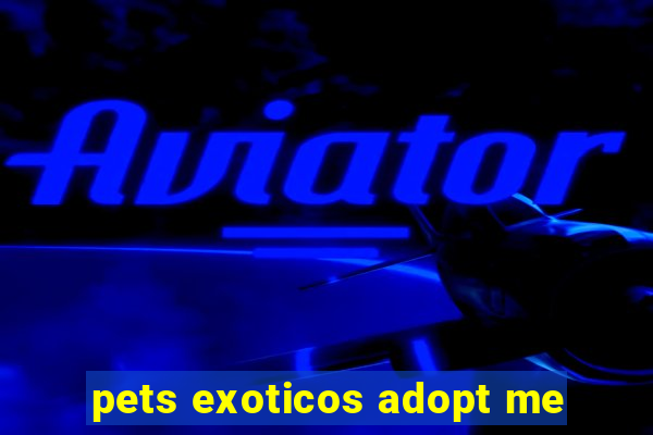 pets exoticos adopt me