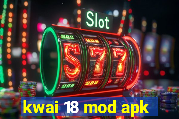 kwai 18 mod apk