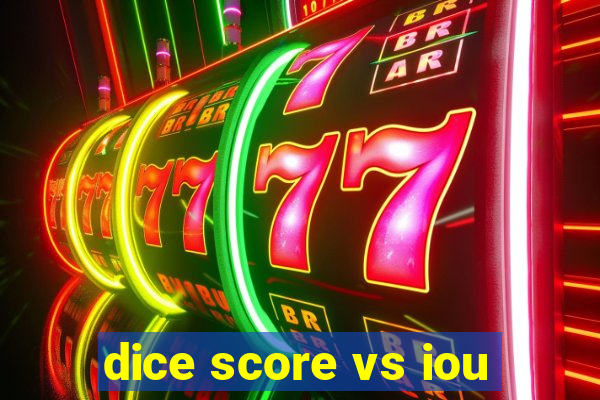 dice score vs iou