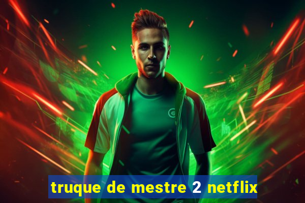 truque de mestre 2 netflix